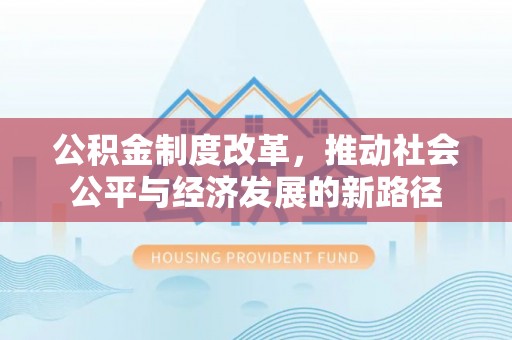 泸水公积金制度改革，推动社会公平与经济发展的新路径