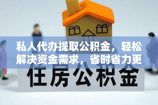 泸水私人代办提取公积金，轻松解决资金需求，省时省力更高效
