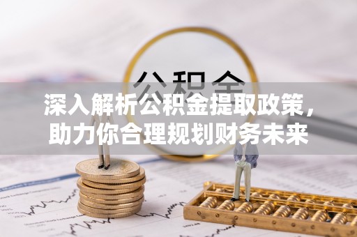 泸水深入解析公积金提取政策，助力你合理规划财务未来