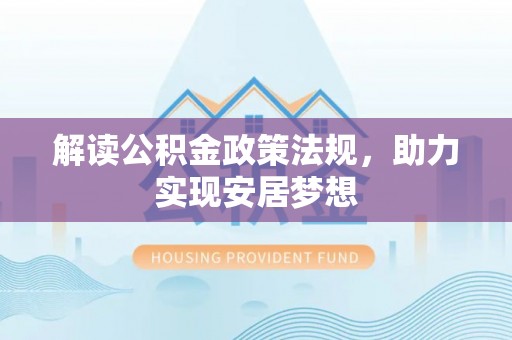 泸水解读公积金政策法规，助力实现安居梦想