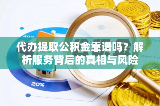 泸水代办提取公积金靠谱吗？解析服务背后的真相与风险