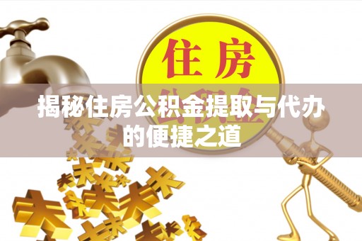 泸水揭秘住房公积金提取与代办的便捷之道