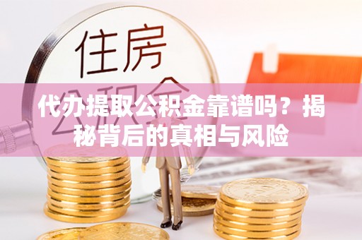 泸水代办提取公积金靠谱吗？揭秘背后的真相与风险