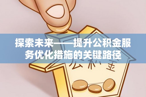 泸水探索未来——提升公积金服务优化措施的关键路径