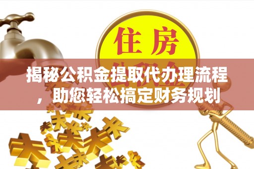 泸水揭秘公积金提取代办理流程，助您轻松搞定财务规划