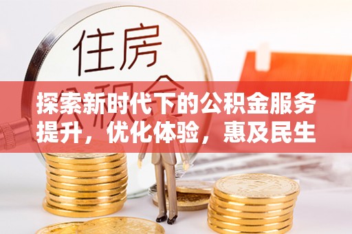泸水探索新时代下的公积金服务提升，优化体验，惠及民生