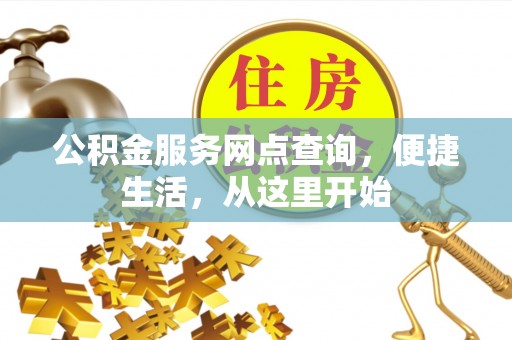 泸水公积金服务网点查询，便捷生活，从这里开始