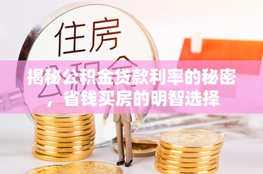 泸水揭秘公积金贷款利率的秘密，省钱买房的明智选择