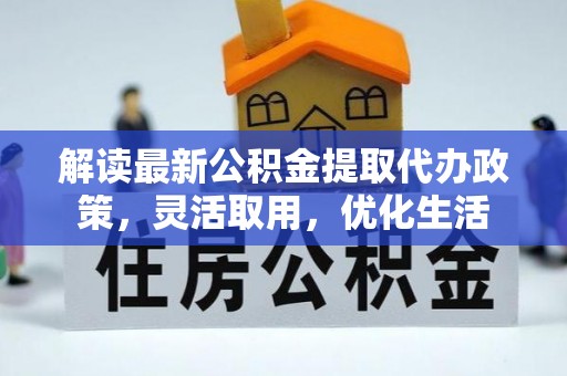 泸水解读最新公积金提取代办政策，灵活取用，优化生活