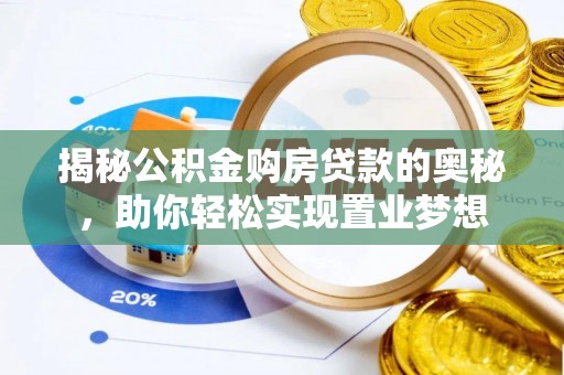 泸水揭秘公积金购房贷款的奥秘，助你轻松实现置业梦想