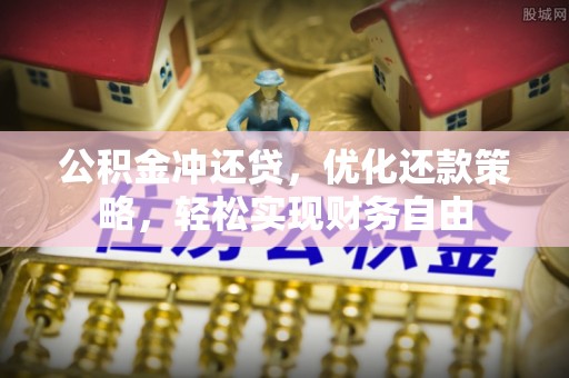 泸水公积金冲还贷，优化还款策略，轻松实现财务自由