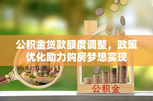 泸水公积金贷款额度调整，政策优化助力购房梦想实现