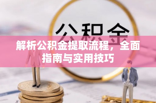 泸水解析公积金提取流程，全面指南与实用技巧