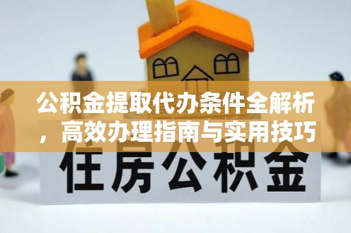 泸水公积金提取代办条件全解析，高效办理指南与实用技巧