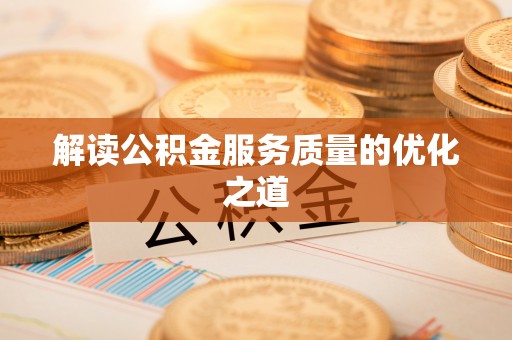泸水解读公积金服务质量的优化之道