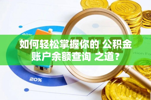 泸水如何轻松掌握你的 公积金账户余额查询 之道？