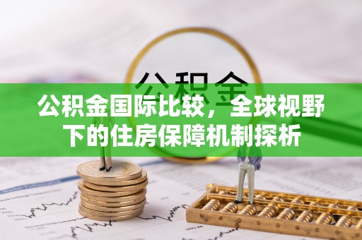 泸水公积金国际比较，全球视野下的住房保障机制探析