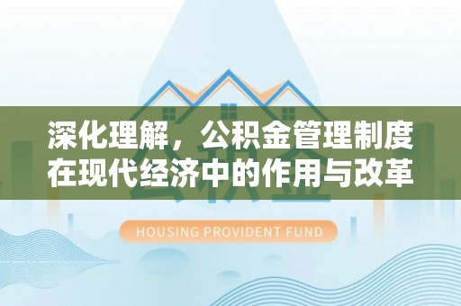 泸水深化理解，公积金管理制度在现代经济中的作用与改革方向