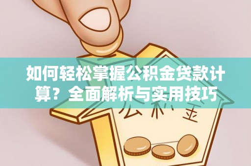 泸水如何轻松掌握公积金贷款计算？全面解析与实用技巧