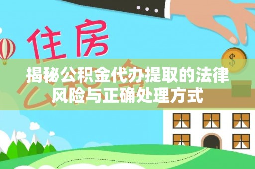 泸水揭秘公积金代办提取的法律风险与正确处理方式