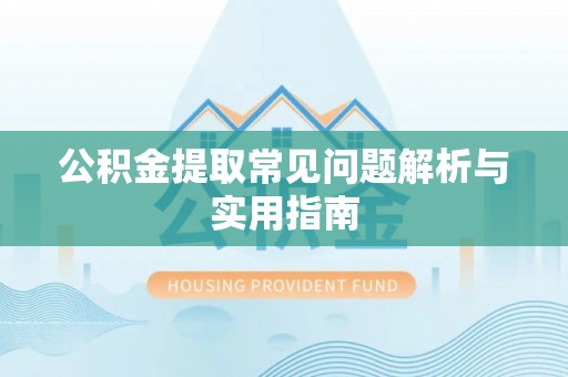 泸水公积金提取常见问题解析与实用指南