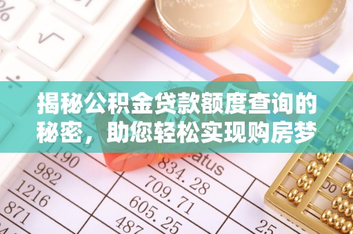 泸水揭秘公积金贷款额度查询的秘密，助您轻松实现购房梦想