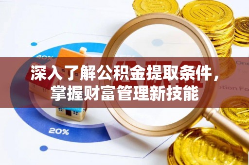 泸水深入了解公积金提取条件，掌握财富管理新技能