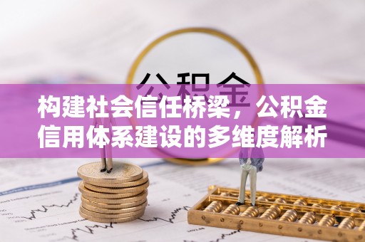 泸水构建社会信任桥梁，公积金信用体系建设的多维度解析