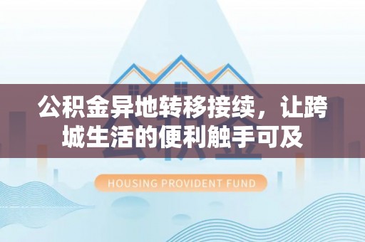 泸水公积金异地转移接续，让跨城生活的便利触手可及