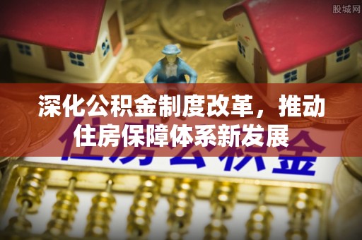 泸水深化公积金制度改革，推动住房保障体系新发展