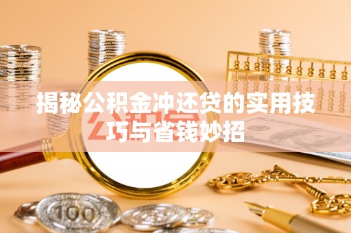 泸水揭秘公积金冲还贷的实用技巧与省钱妙招