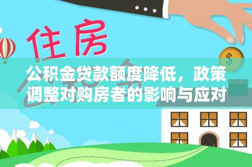 泸水公积金贷款额度降低，政策调整对购房者的影响与应对策略