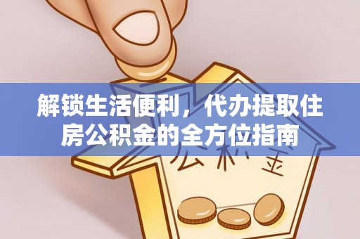 泸水解锁生活便利，代办提取住房公积金的全方位指南