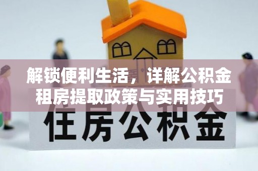 泸水解锁便利生活，详解公积金租房提取政策与实用技巧