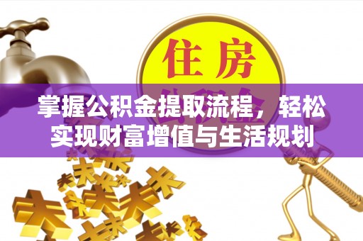 泸水掌握公积金提取流程，轻松实现财富增值与生活规划
