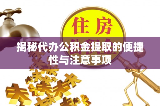 泸水揭秘代办公积金提取的便捷性与注意事项