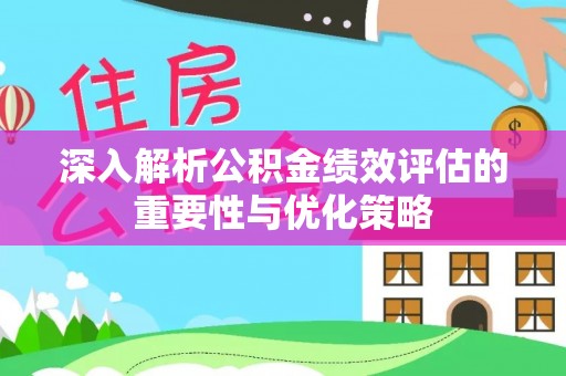 泸水深入解析公积金绩效评估的重要性与优化策略