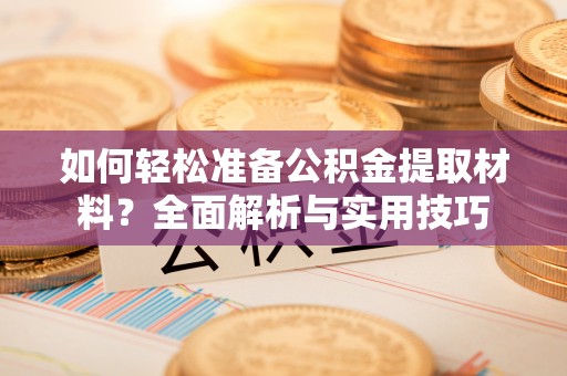 泸水如何轻松准备公积金提取材料？全面解析与实用技巧