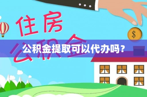 泸水公积金提取可以代办吗？