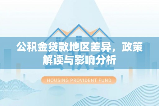 泸水公积金贷款地区差异，政策解读与影响分析