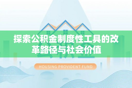 泸水探索公积金制度性工具的改革路径与社会价值