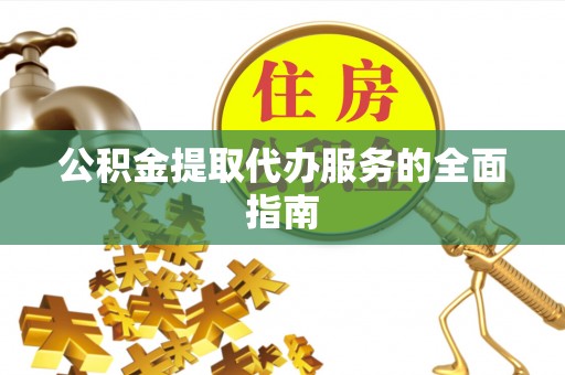 泸水公积金提取代办服务的全面指南