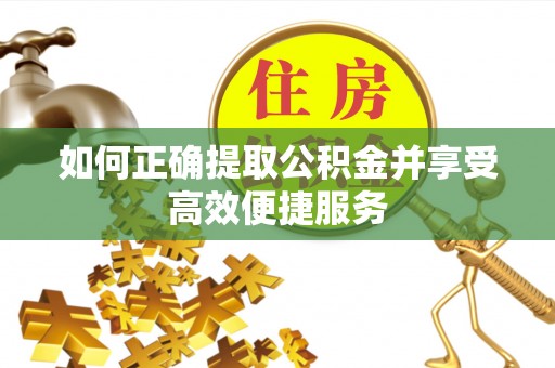 泸水如何正确提取公积金并享受高效便捷服务