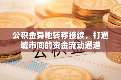 泸水公积金异地转移接续，打通城市间的资金流动通道
