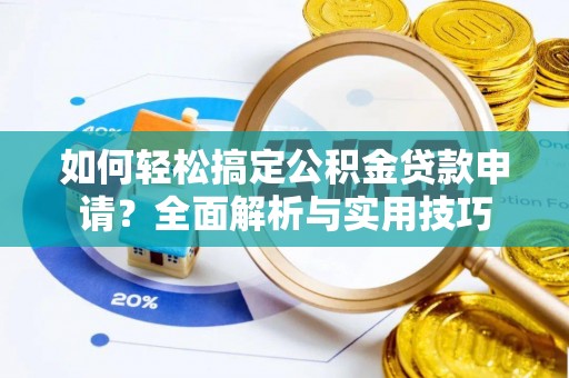 泸水如何轻松搞定公积金贷款申请？全面解析与实用技巧