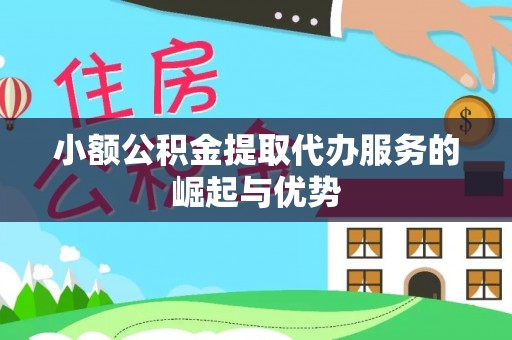 泸水小额公积金提取代办服务的崛起与优势