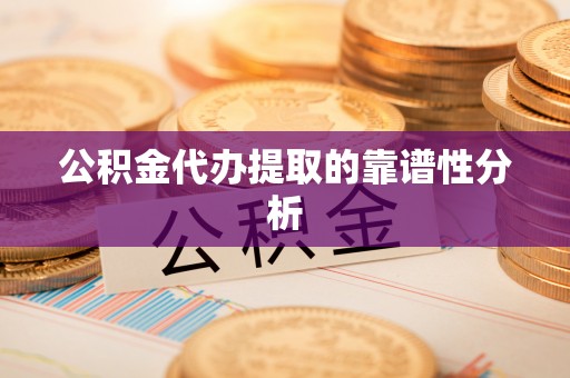 泸水公积金代办提取的靠谱性分析