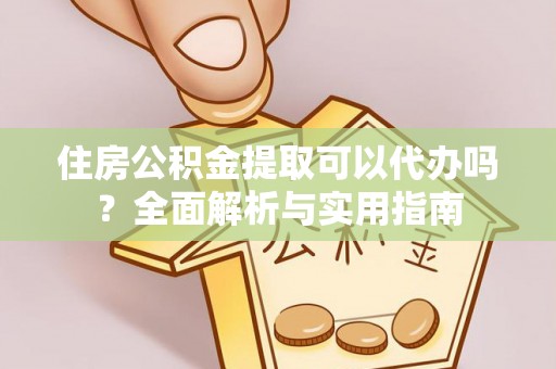 泸水住房公积金提取可以代办吗？全面解析与实用指南