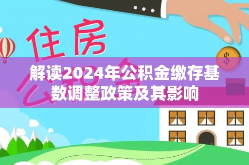 泸水解读2024年公积金缴存基数调整政策及其影响